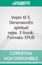 Vejen til 5. DimensionEn spirituel rejse. E-book. Formato EPUB ebook