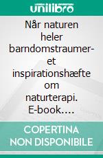 Når naturen heler barndomstraumer- et inspirationshæfte om naturterapi. E-book. Formato EPUB ebook di Jette Rønn Smits