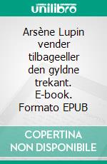 Arsène Lupin vender tilbageeller den gyldne trekant. E-book. Formato EPUB