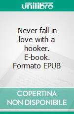 Never fall in love with a hooker. E-book. Formato EPUB ebook di Henrik Neergaard