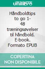 Håndboldtips to go 1- 48 træningsøvelser til håndbold. E-book. Formato EPUB ebook