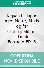 Rejsen til Japan med Mette, Mads og far OlufExpedition. E-book. Formato EPUB ebook