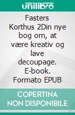 Fasters Korthus 2Din nye bog om, at være kreativ og lave decoupage. E-book. Formato EPUB ebook