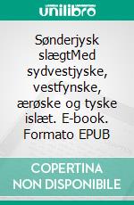 Sønderjysk slægtMed sydvestjyske, vestfynske, ærøske og tyske islæt. E-book. Formato EPUB ebook