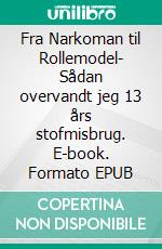 Fra Narkoman til Rollemodel- Sådan overvandt jeg 13 års stofmisbrug. E-book. Formato EPUB ebook di Martin Fritzen