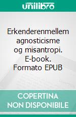 Erkenderenmellem agnosticisme og misantropi. E-book. Formato EPUB ebook