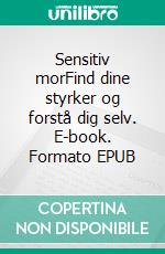 Sensitiv morFind dine styrker og forstå dig selv. E-book. Formato EPUB