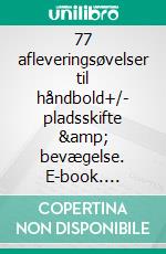 77 afleveringsøvelser til håndbold+/- pladsskifte & bevægelse. E-book. Formato EPUB ebook di Peter Schmidt