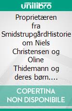 Proprietæren fra SmidstrupgårdHistorie om Niels Christensen og Oline Thidemann og deres børn. E-book. Formato EPUB ebook di Jørn Dietrich