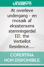 At overleve undergang - en mosaik af eksistensens stemningerdel III: the Vertiellot Residence. E-book. Formato EPUB ebook