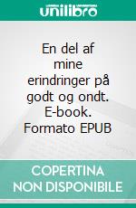 En del af mine erindringer på godt og ondt. E-book. Formato EPUB ebook