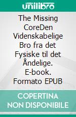 The Missing CoreDen Videnskabelige Bro fra det Fysiske til det Åndelige. E-book. Formato EPUB