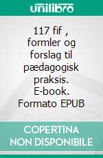 117 fif , formler og forslag til pædagogisk praksis. E-book. Formato EPUB ebook di Mette Hallundbæk Ottosen