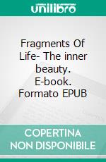 Fragments Of Life- The inner beauty. E-book. Formato EPUB ebook di Ulla Conrad