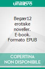 Begær12 erotiske noveller. E-book. Formato EPUB ebook