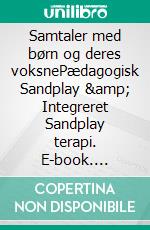 Samtaler med børn og deres voksnePædagogisk Sandplay & Integreret Sandplay terapi. E-book. Formato EPUB ebook di Inge Konge Ludvigsen