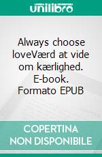 Always choose loveVærd at vide om kærlighed. E-book. Formato EPUB ebook