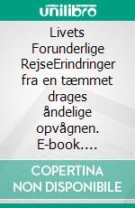 Livets Forunderlige RejseErindringer fra en tæmmet drages åndelige opvågnen. E-book. Formato EPUB ebook