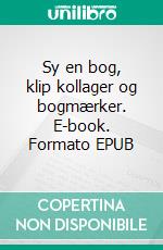 Sy en bog, klip kollager og bogmærker. E-book. Formato EPUB ebook di Heidi Rosenfeldt