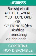 Basishjælp til ALT DET SVÆRE MED TEGN, ORD OG SÆTNINGER(den skriftlige fremstilling og den gode præsentation). E-book. Formato EPUB ebook