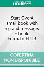 Start OverA small book with a grand message. E-book. Formato EPUB ebook