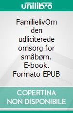 FamilielivOm den udliciterede omsorg for småbørn. E-book. Formato EPUB ebook di Vicky Andersen