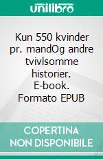 Kun 550 kvinder pr. mandOg andre tvivlsomme historier. E-book. Formato EPUB ebook