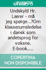 Undskyld Hr. Lærer - må jeg spørge…?Om klasserumsledelse i dansk som andetsprog for voksne. E-book. Formato EPUB ebook