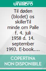 Til døden (blodet) os skillerTil minde om Palle f. 4. juli 1958 d. 14. september 1993. E-book. Formato EPUB ebook