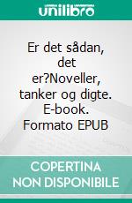 Er det sådan, det er?Noveller, tanker og digte. E-book. Formato EPUB ebook