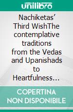 Nachiketas’ Third WishThe contemplative traditions from the Vedas and Upanishads to Heartfulness and the science of Yoga. E-book. Formato EPUB ebook