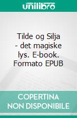 Tilde og Silja - det magiske lys. E-book. Formato EPUB ebook