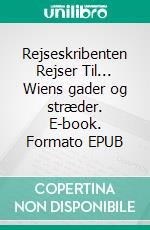 Rejseskribenten Rejser Til... Wiens gader og stræder. E-book. Formato EPUB ebook