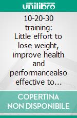 10-20-30 training: Little effort to lose weight, improve health and performancealso effective to handle diabetes, hypertension and asthma. E-book. Formato EPUB ebook