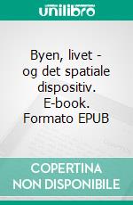 Byen, livet - og det spatiale dispositiv. E-book. Formato EPUB ebook