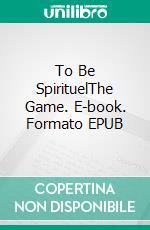To Be SpirituelThe Game. E-book. Formato EPUB ebook