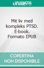 Mit liv med kompleks PTSD. E-book. Formato EPUB ebook