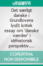 Det særligt danske i Grundlovens lysEt kritisk essay om 'danske værdier' i idéhistorisk perspektiv. E-book. Formato EPUB ebook