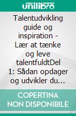 Talentudvikling guide og inspiration - Lær at tænke og leve talentfuldtDel 1: Sådan opdager og udvikler du dine personlige talenter!. E-book. Formato EPUB ebook