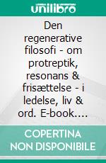 Den regenerative filosofi - om protreptik, resonans & frisættelse - i ledelse, liv & ord. E-book. Formato EPUB ebook