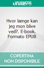 Hvor længe kan jeg mon blive ved?. E-book. Formato EPUB ebook