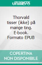 Thorvald tisser (ikke) på mange ting. E-book. Formato EPUB ebook