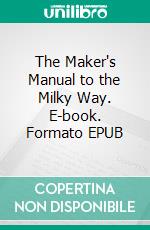 The Maker's Manual to the Milky Way. E-book. Formato EPUB ebook