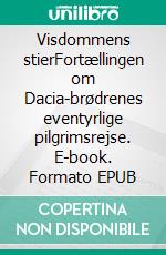 Visdommens stierFortællingen om Dacia-brødrenes eventyrlige pilgrimsrejse. E-book. Formato EPUB ebook