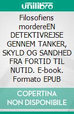 Filosofiens mordereEN DETEKTIVREJSE GENNEM TANKER, SKYLD OG SANDHED FRA FORTID TIL NUTID. E-book. Formato EPUB ebook