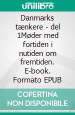 Danmarks tænkere - del 1Møder med fortiden i nutiden om fremtiden. E-book. Formato EPUB ebook