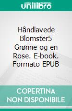 Håndlavede Blomster5 Grønne og en Rose. E-book. Formato EPUB ebook