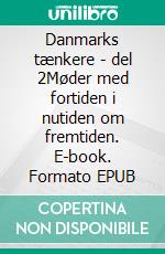 Danmarks tænkere - del 2Møder med fortiden i nutiden om fremtiden. E-book. Formato EPUB ebook