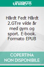 Hårdt Fedt Hårdt 2.GTre vilde år med gym og sport. E-book. Formato EPUB ebook