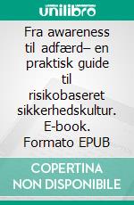 Fra awareness til adfærd– en praktisk guide til risikobaseret sikkerhedskultur. E-book. Formato EPUB ebook